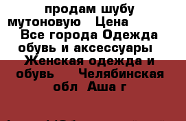 продам шубу мутоновую › Цена ­ 3 500 - Все города Одежда, обувь и аксессуары » Женская одежда и обувь   . Челябинская обл.,Аша г.